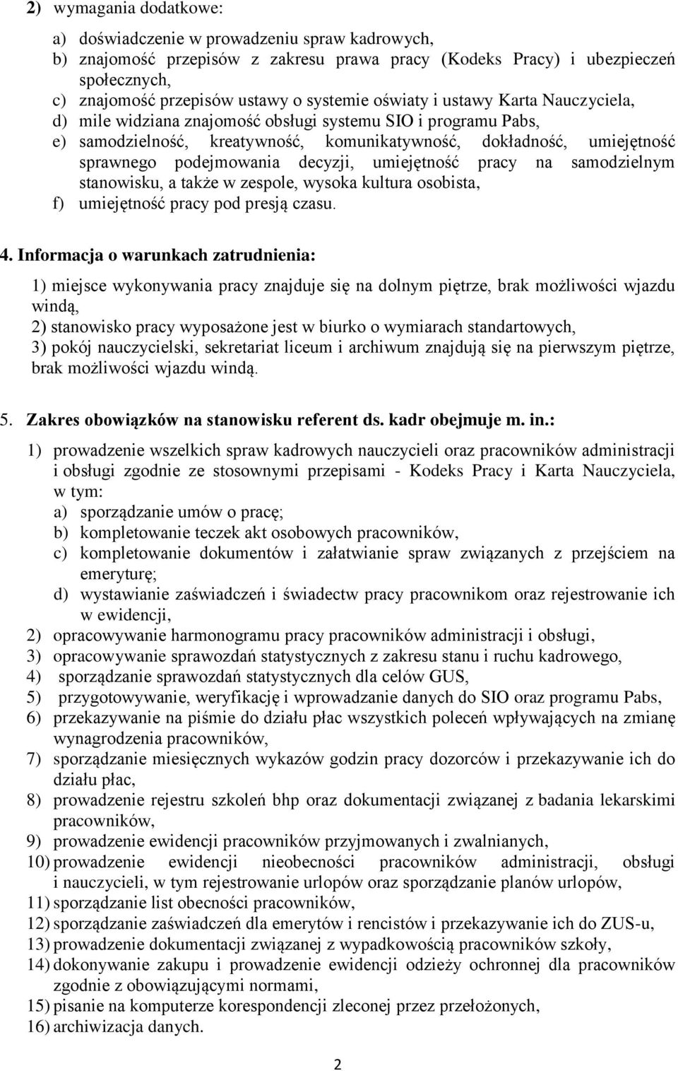 decyzji, umiejętność pracy na samodzielnym stanowisku, a także w zespole, wysoka kultura osobista, f) umiejętność pracy pod presją czasu. 4.