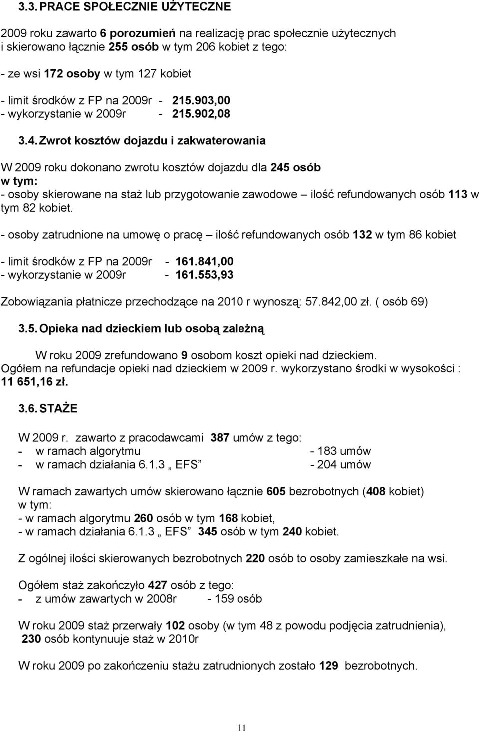 Zwrot kosztów dojazdu i zakwaterowania W 2009 roku dokonano zwrotu kosztów dojazdu dla 245 osób w tym: - osoby skierowane na staż lub przygotowanie zawodowe ilość refundowanych osób 113 w tym 82