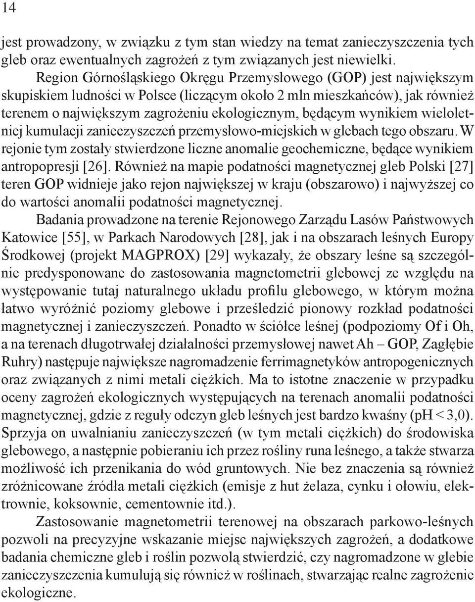 wynikiem wieloletniej kumulacji zanieczyszczeń przemysłowo-miejskich w glebach tego obszaru. W rejonie tym zostały stwierdzone liczne anomalie geochemiczne, będące wynikiem antropopresji [26].
