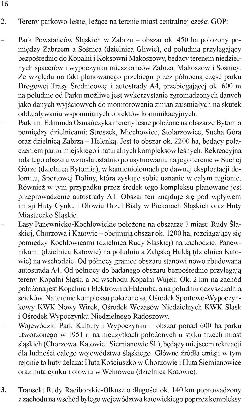 Zabrza, Makoszów i Sośnicy. Ze względu na fakt planowanego przebiegu przez północną część parku Drogowej Trasy Średnicowej i autostrady A4, przebiegającej ok.