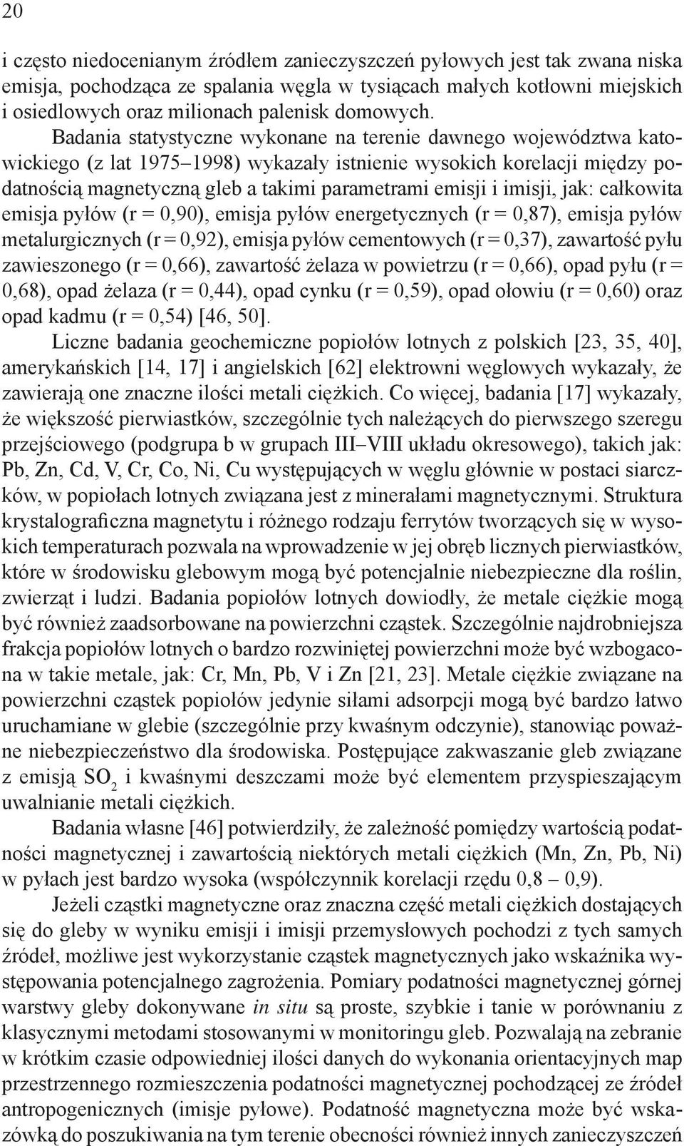 Badania statystyczne wykonane na terenie dawnego województwa katowickiego (z lat 1975 1998) wykazały istnienie wysokich korelacji między podatnością magnetyczną gleb a takimi parametrami emisji i