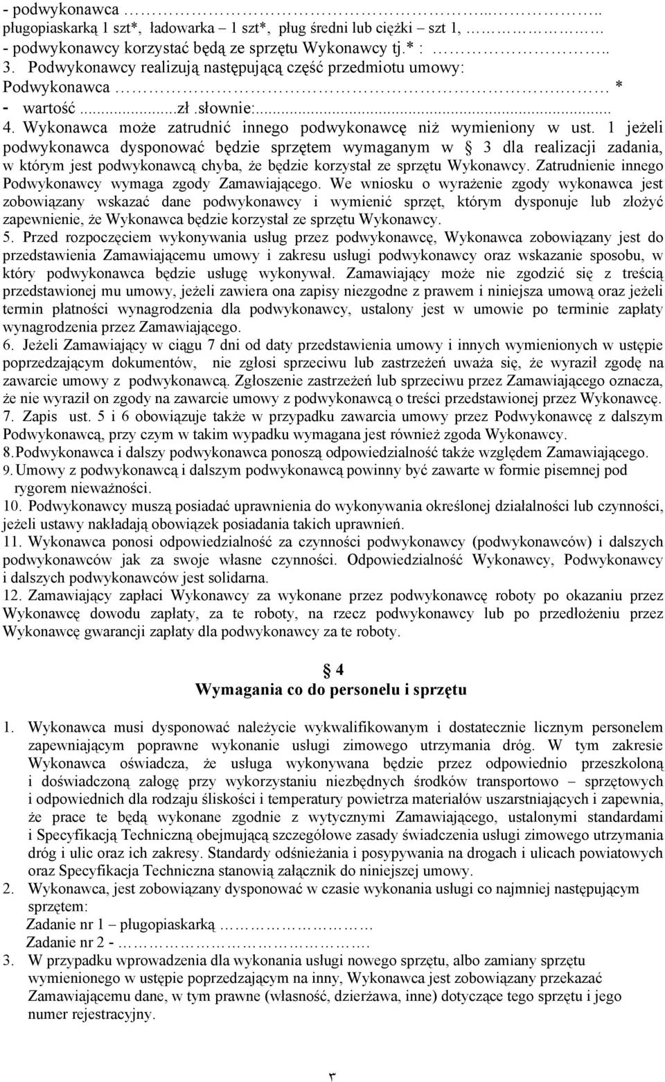 1 jeżeli podwykonawca dysponować będzie sprzętem wymaganym w 3 dla realizacji zadania, w którym jest podwykonawcą chyba, że będzie korzystał ze sprzętu Wykonawcy.