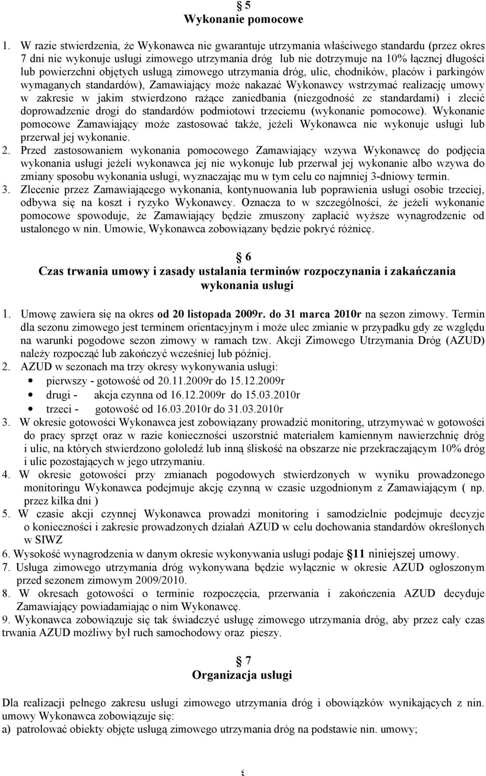 powierzchni objętych usługą zimowego utrzymania dróg, ulic, chodników, placów i parkingów wymaganych standardów), Zamawiający może nakazać Wykonawcy wstrzymać realizację umowy w zakresie w jakim