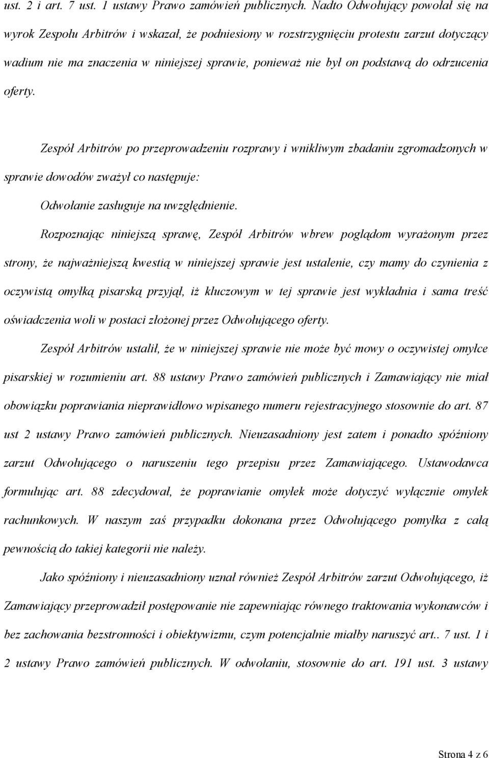 do odrzucenia oferty. Zespół Arbitrów po przeprowadzeniu rozprawy i wnikliwym zbadaniu zgromadzonych w sprawie dowodów zważył co następuje: Odwołanie zasługuje na uwzględnienie.