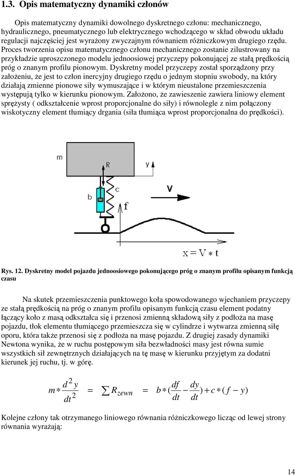 Proce tworzenia opiu matematycznego członu mechanicznego zotanie zilutrowany na przykładzie uprozczonego modelu jednooiowej przyczepy pokonującej ze tałą prędkością próg o znanym profilu pionowym.