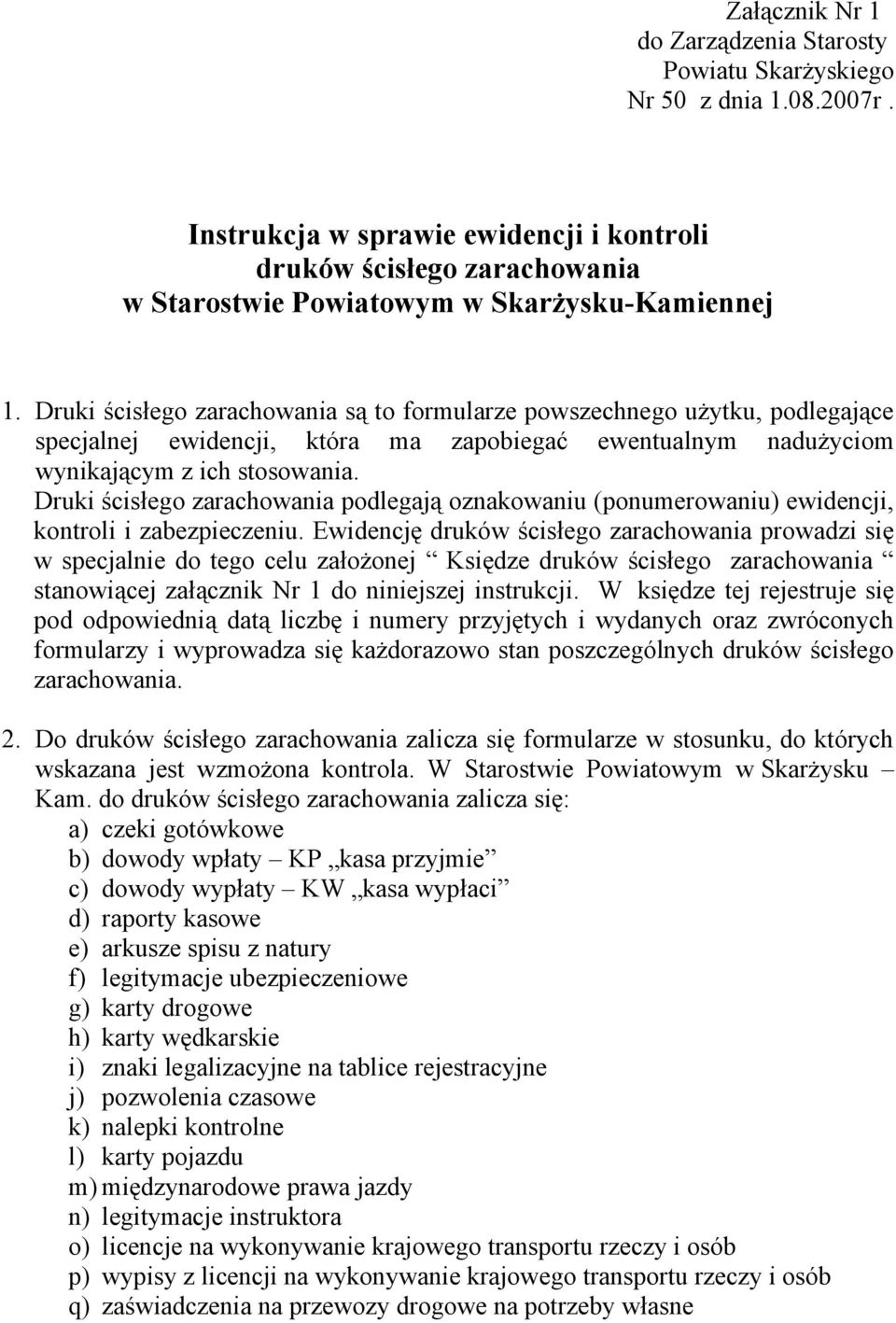 Druki ścisłego zarachowania są to formularze powszechnego użytku, podlegające specjalnej ewidencji, która ma zapobiegać ewentualnym nadużyciom wynikającym z ich stosowania.