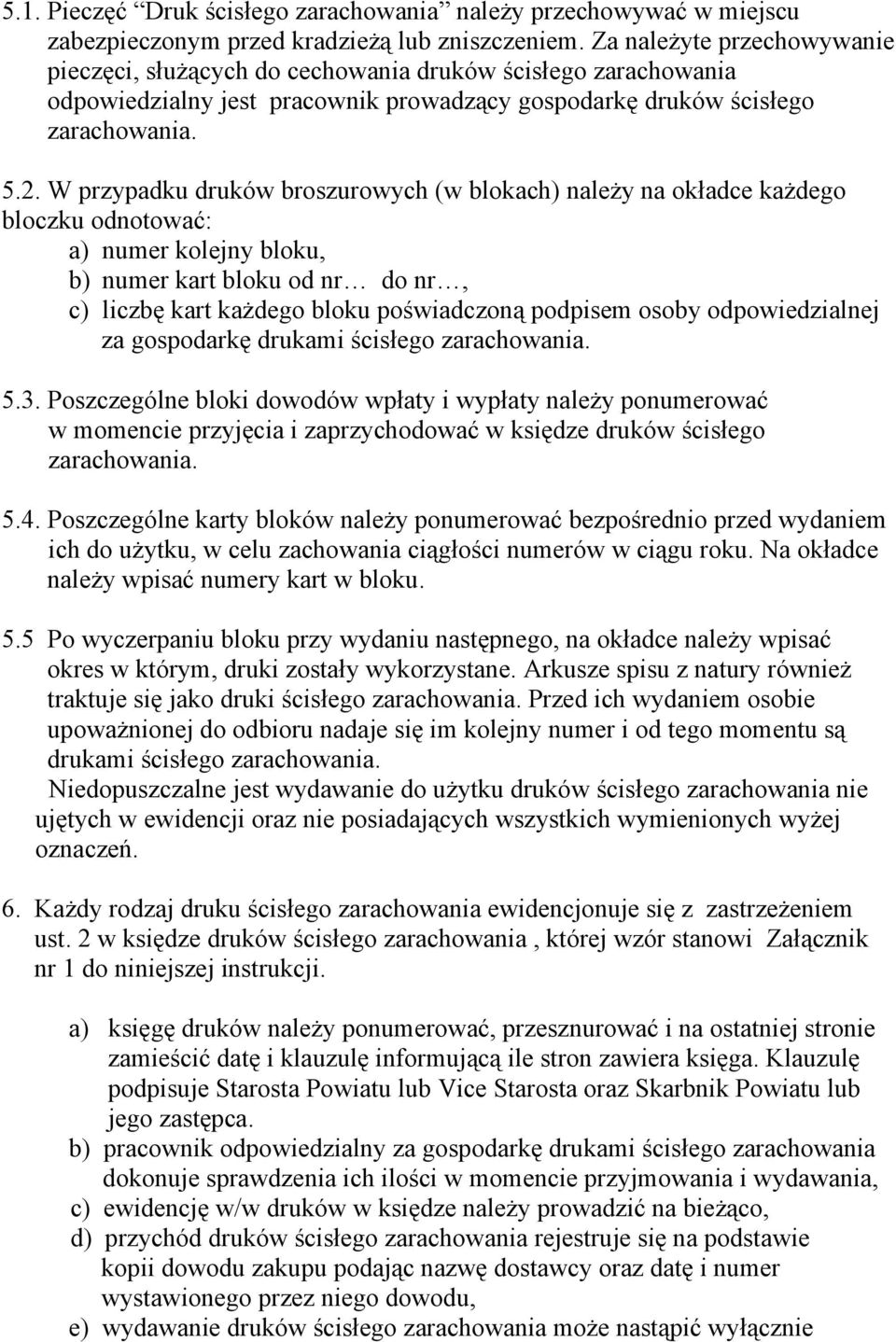 W przypadku druków broszurowych (w blokach) należy na okładce każdego bloczku odnotować: a) numer kolejny bloku, b) numer kart bloku od nr do nr, c) liczbę kart każdego bloku poświadczoną podpisem