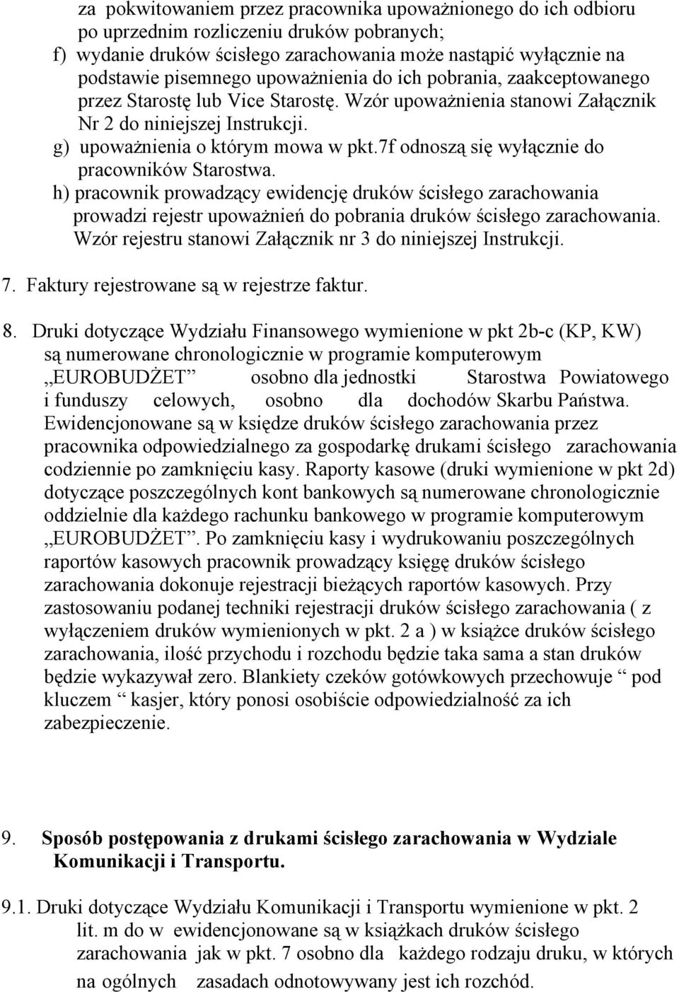 7f odnoszą się wyłącznie do pracowników Starostwa. h) pracownik prowadzący ewidencję druków ścisłego zarachowania prowadzi rejestr upoważnień do pobrania druków ścisłego zarachowania.