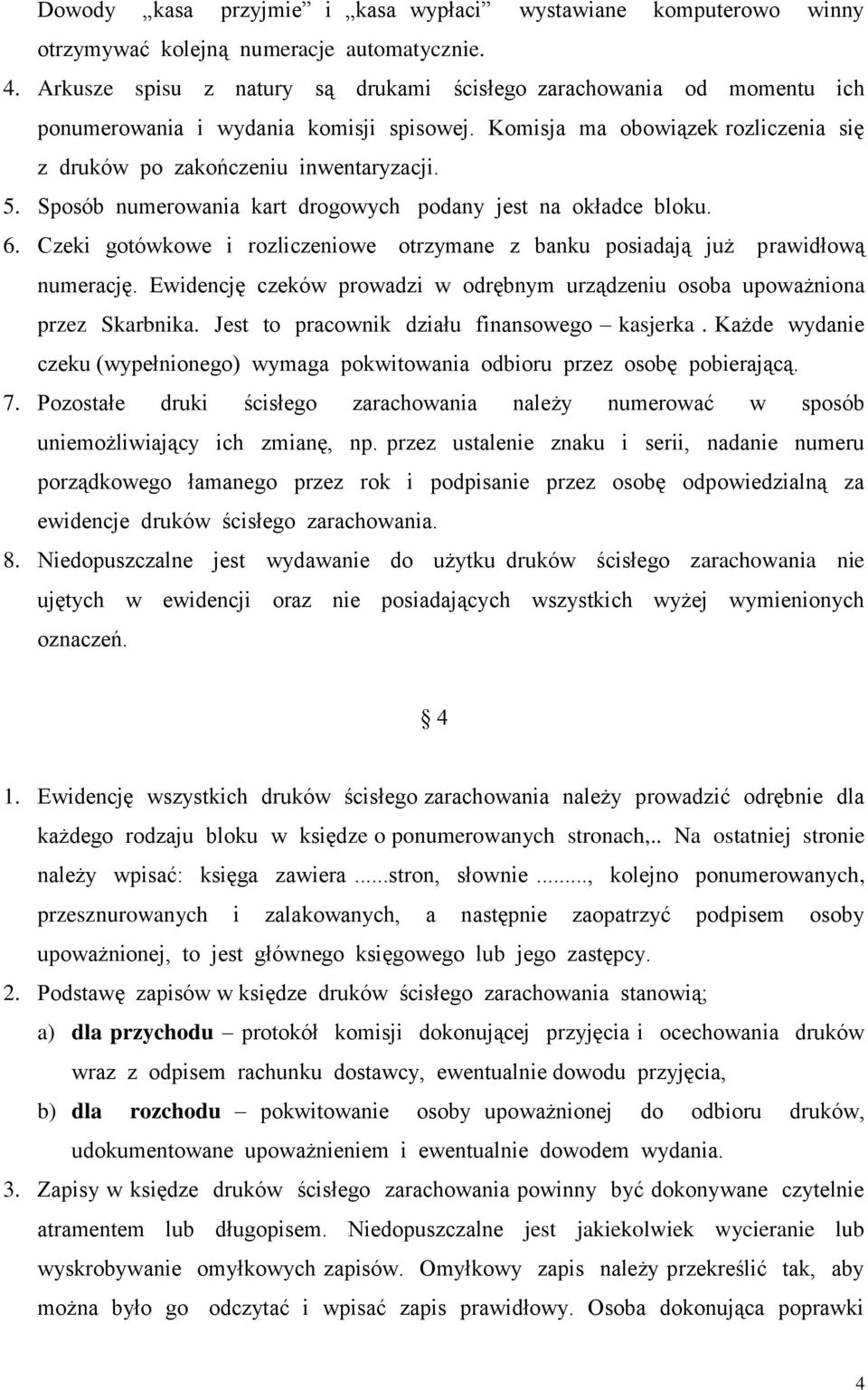 Sposób numerowania kart drogowych podany jest na okładce bloku. 6. Czeki gotówkowe i rozliczeniowe otrzymane z banku posiadają już prawidłową numerację.