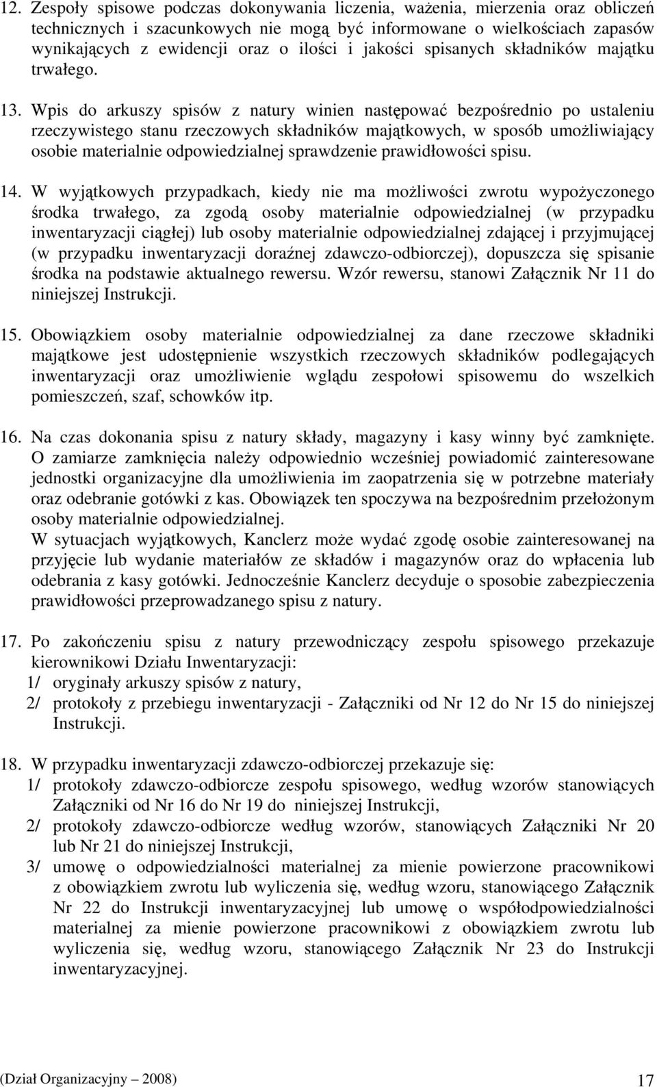 Wpis do arkuszy spisów z natury winien następować bezpośrednio po ustaleniu rzeczywistego stanu rzeczowych składników majątkowych, w sposób umożliwiający osobie materialnie odpowiedzialnej