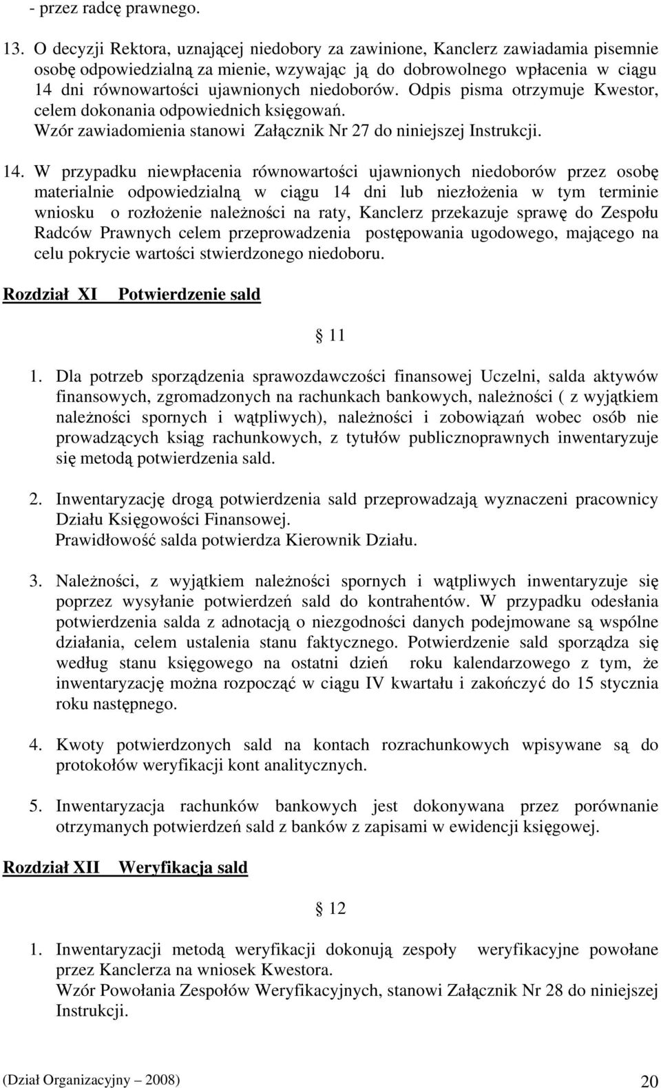 niedoborów. Odpis pisma otrzymuje Kwestor, celem dokonania odpowiednich księgowań. Wzór zawiadomienia stanowi Załącznik Nr 27 do niniejszej Instrukcji. 14.