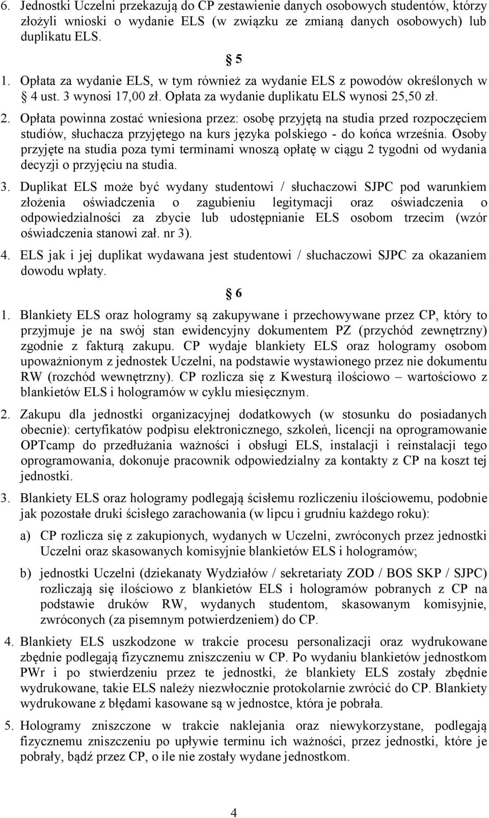 ,50 zł. 2. Opłata powinna zostać wniesiona przez: osobę przyjętą na studia przed rozpoczęciem studiów, słuchacza przyjętego na kurs języka polskiego - do końca września.