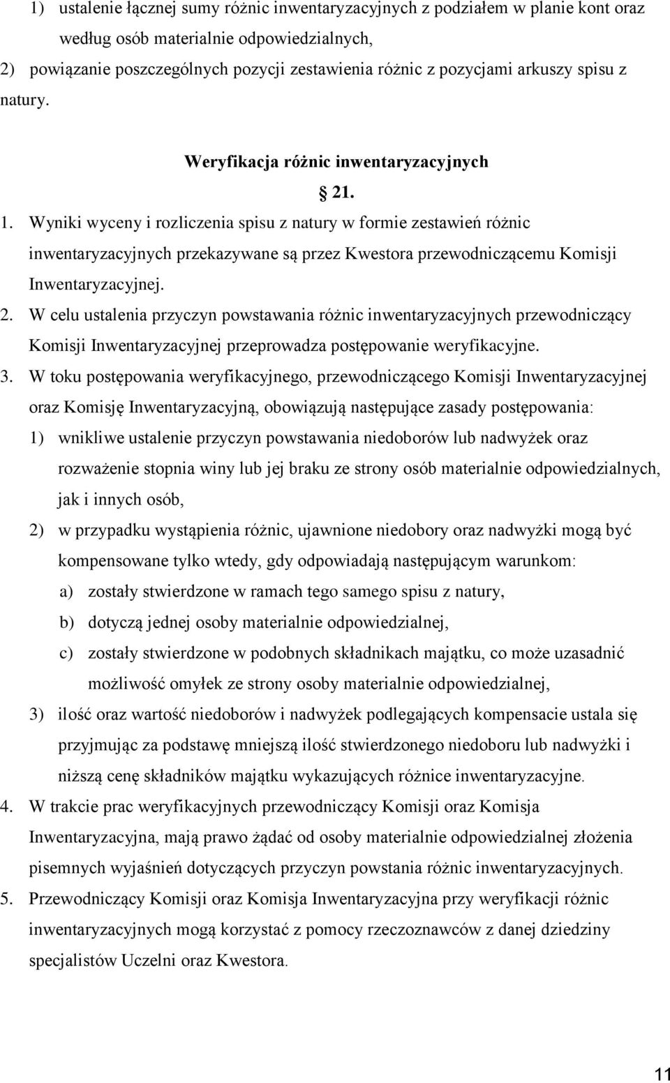 Wyniki wyceny i rozliczenia spisu z natury w formie zestawień różnic inwentaryzacyjnych przekazywane są przez Kwestora przewodniczącemu Komisji Inwentaryzacyjnej. 2.