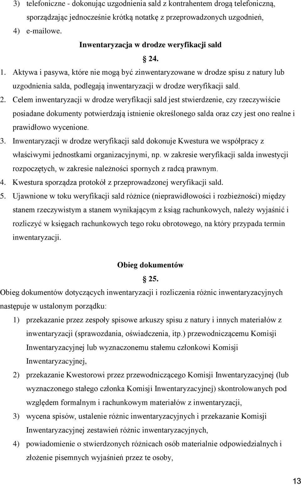 2. Celem inwentaryzacji w drodze weryfikacji sald jest stwierdzenie, czy rzeczywiście posiadane dokumenty potwierdzają istnienie określonego salda oraz czy jest ono realne i prawidłowo wycenione. 3.