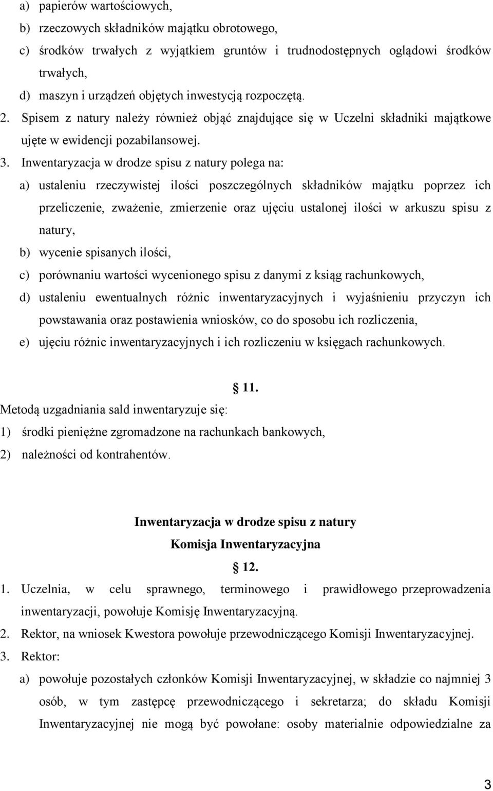 Inwentaryzacja w drodze spisu z natury polega na: a) ustaleniu rzeczywistej ilości poszczególnych składników majątku poprzez ich przeliczenie, zważenie, zmierzenie oraz ujęciu ustalonej ilości w