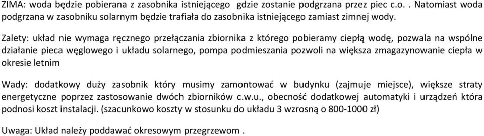 zmagazynowanie ciepła w okresie letnim Wady: dodatkowy duży zasobnik który musimy zamontować w budynku (zajmuje miejsce), większe straty energetyczne poprzez zastosowanie dwóch zbiorników c.w.u., obecność dodatkowej automatyki i urządzeń która podnosi koszt instalacji.