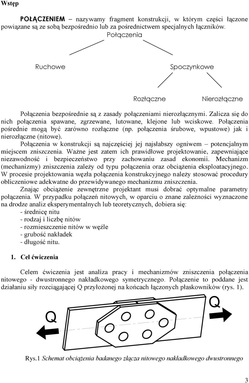 Zalicza się do nich połączenia spawane, zgrzewane, lutowane, klejone lub wciskowe. Połączenia pośrednie mogą być zarówno rozłączne (np. połączenia śrubowe, wpustowe) jak i nierozłączne (nitowe).