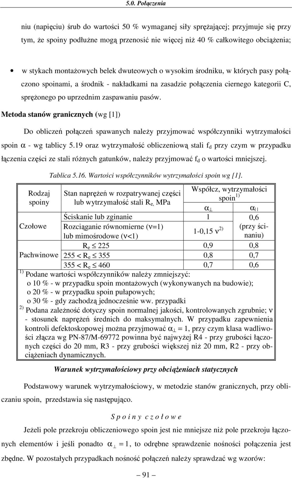 Meod snów rnicnych (w [1]) Do obliceń połąceń spwnych nleży pryjmowć współcynniki wyrymłości spoin α - w blicy 5.
