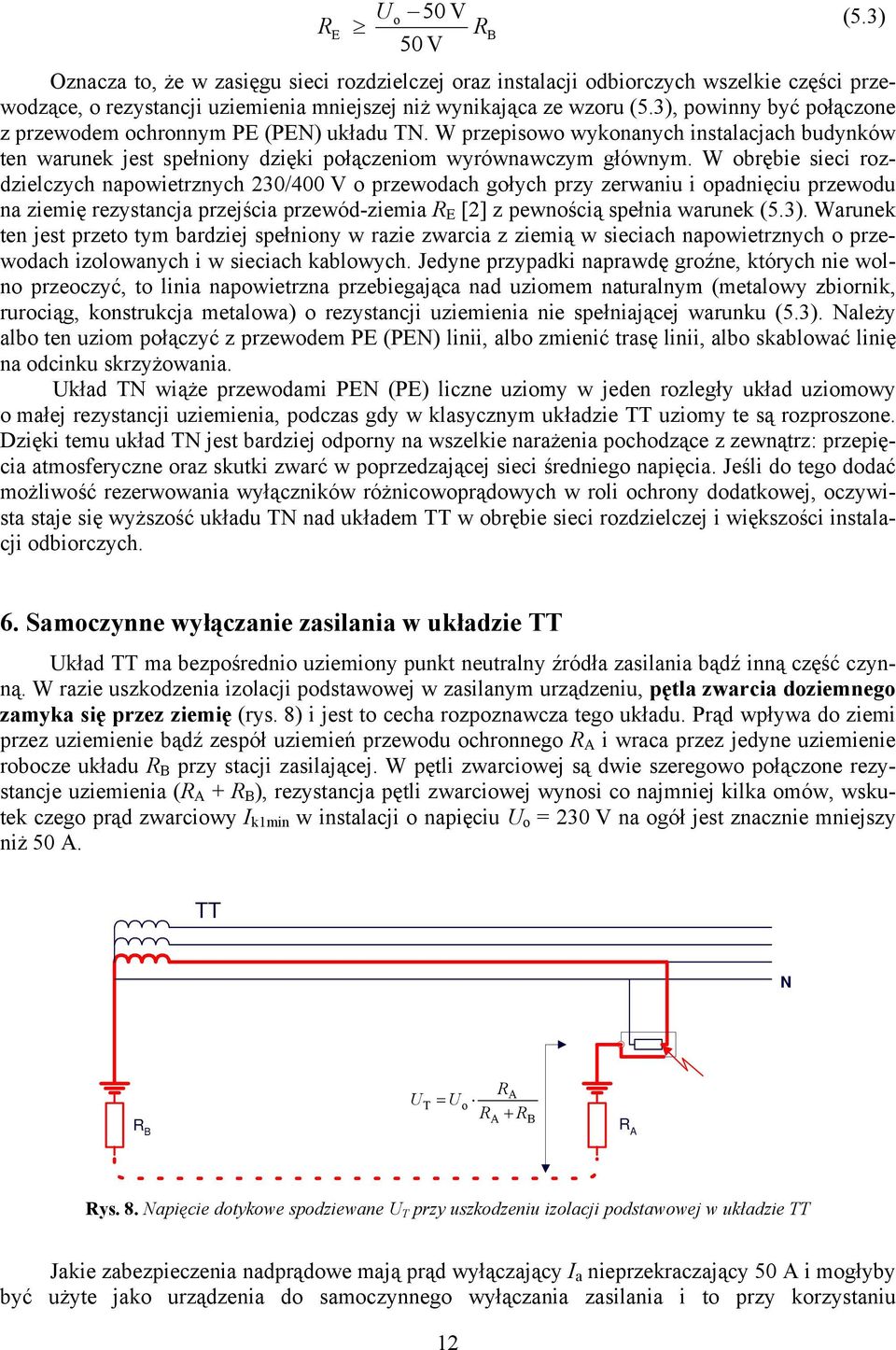 W obrębie sieci rozdzielczych napowietrznych 230/400 V o przewodach gołych przy zerwaniu i opadnięciu przewodu na ziemię rezystancja przejścia przewód-ziemia R E [2] z pewnością spełnia warunek (5.3).