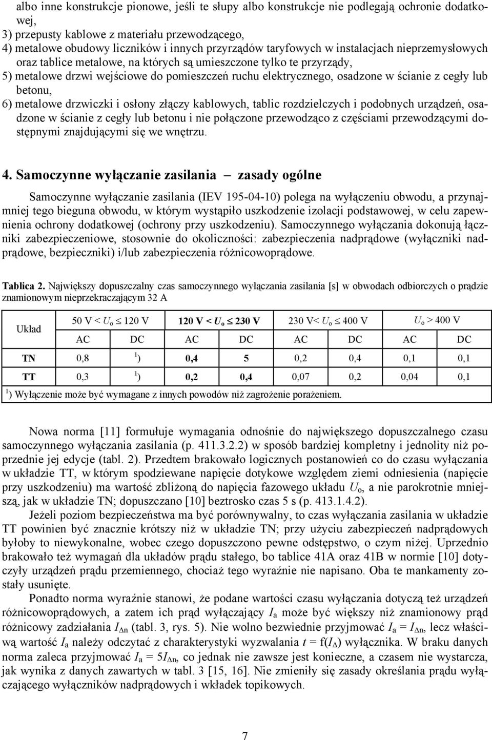 cegły lub betonu, 6) metalowe drzwiczki i osłony złączy kablowych, tablic rozdzielczych i podobnych urządzeń, osadzone w ścianie z cegły lub betonu i nie połączone przewodząco z częściami