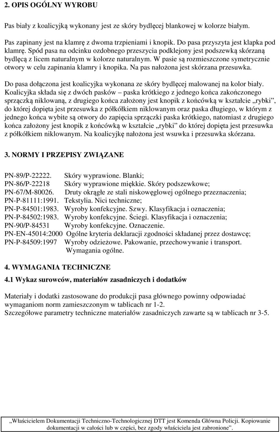 W pasie są rozmieszczone symetrycznie otwory w celu zapinania klamry i knopika. Na pas nałożona jest skórzana przesuwka.