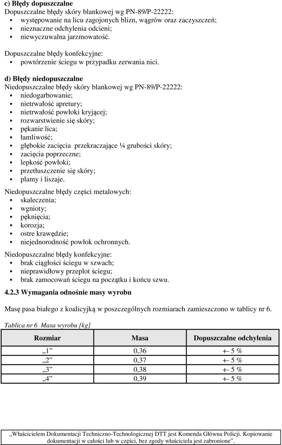 d) Błędy niedopuszczalne Niedopuszczalne błędy skóry blankowej wg PN-89/P-22222: niedogarbowanie; nietrwałość apretury; nietrwałość powłoki kryjącej; rozwarstwienie się skóry; pękanie lica;