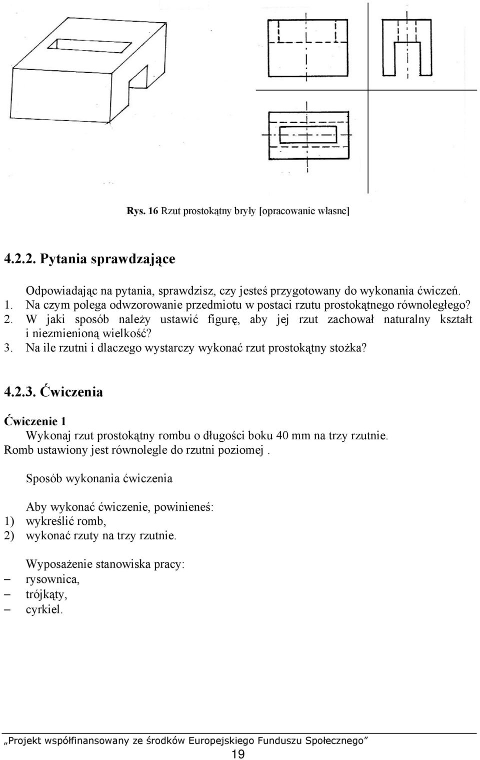 Na ile rzutni i dlaczego wystarczy wykonać rzut prostokątny stożka? 4.2.3. Ćwiczenia Ćwiczenie 1 Wykonaj rzut prostokątny rombu o długości boku 40 mm na trzy rzutnie.