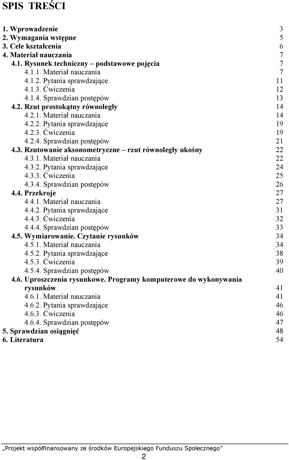 3.1. Materiał nauczania 22 4.3.2. Pytania sprawdzające 24 4.3.3. Ćwiczenia 25 4.3.4. Sprawdzian postępów 26 4.4. Przekroje 27 4.4.1. Materiał nauczania 27 4.4.2. Pytania sprawdzające 31 4.4.3. Ćwiczenia 32 4.