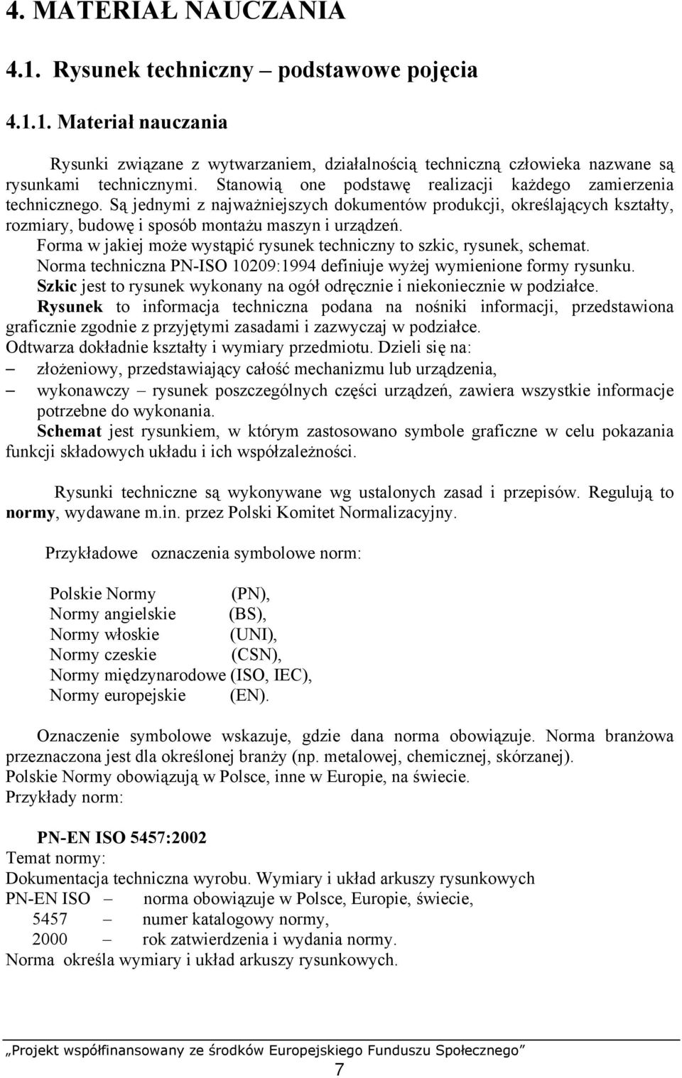 Forma w jakiej może wystąpić rysunek techniczny to szkic, rysunek, schemat. Norma techniczna PN-ISO 10209:1994 definiuje wyżej wymienione formy rysunku.