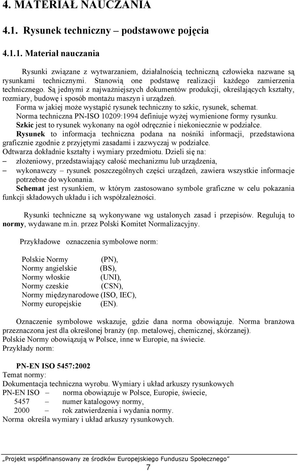 Forma w jakiej może wystąpić rysunek techniczny to szkic, rysunek, schemat. Norma techniczna PN-ISO 10209:1994 definiuje wyżej wymienione formy rysunku.