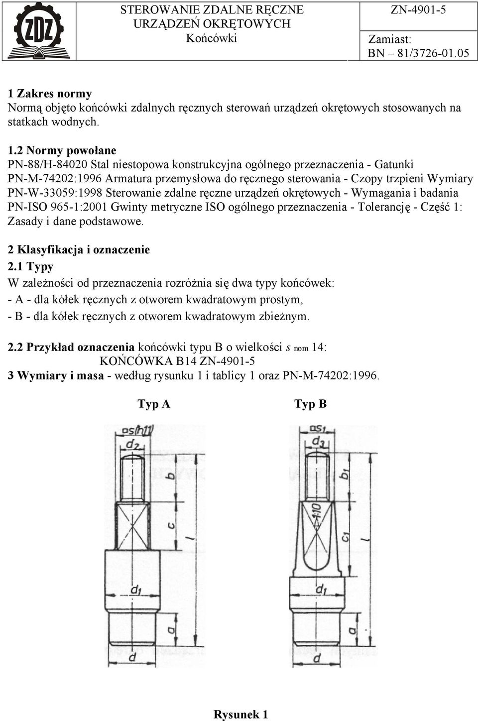 przeznaczenia - Gatunki PN-M-74202:1996 Armatura przemysłowa do ręcznego sterowania - Czopy trzpieni Wymiary PN-W-33059:1998 Sterowanie zdalne ręczne urządzeń okrętowych - Wymagania i badania PN-ISO