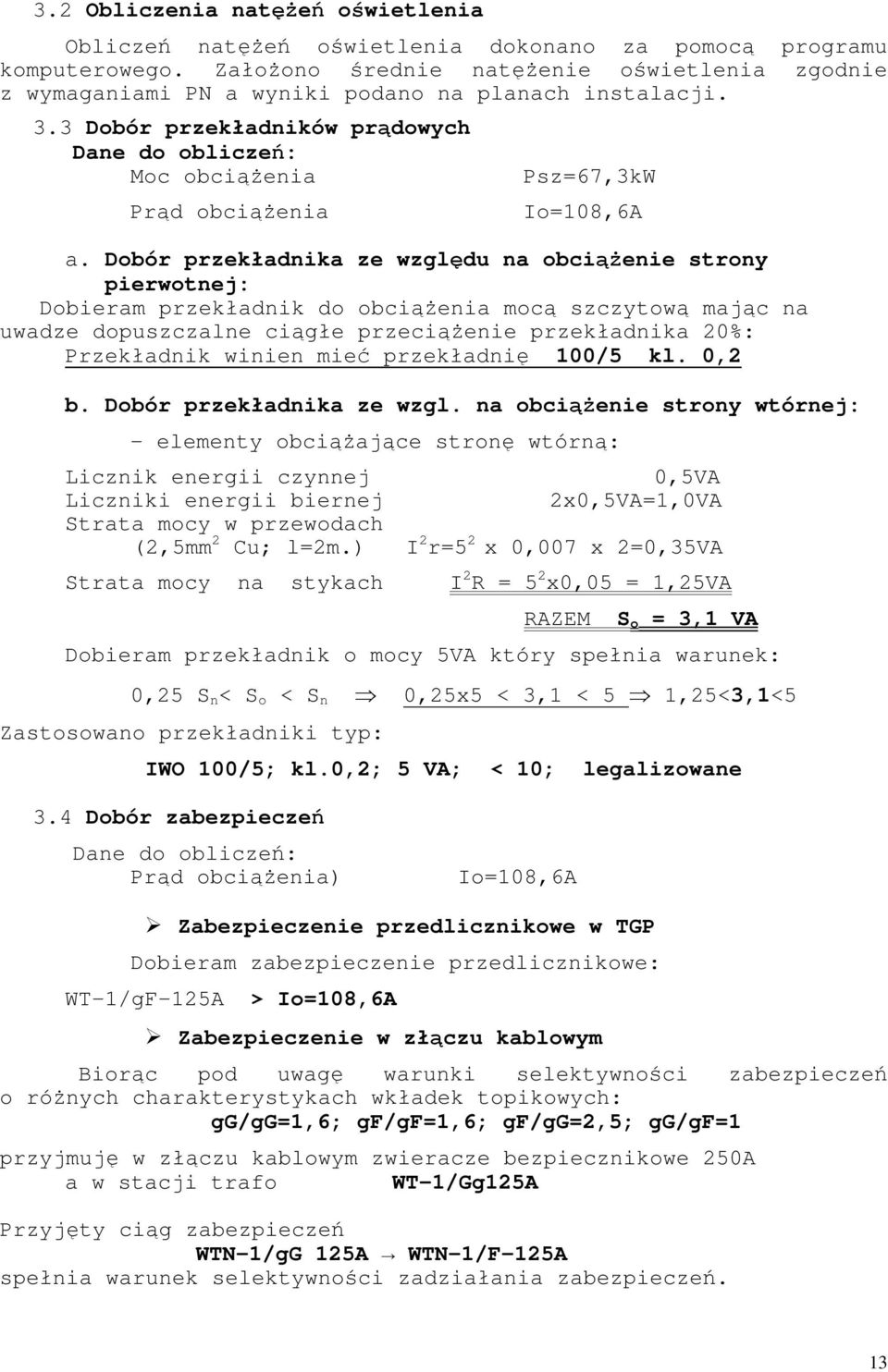 Doór przekłdnik ze względu n ociąŝenie strony pierwotnej: Doierm przekłdnik do ociąŝeni mocą szczytową mjąc n uwdze dopuszczlne ciągłe przeciąŝenie przekłdnik 0%: Przekłdnik winien mieć przekłdnię