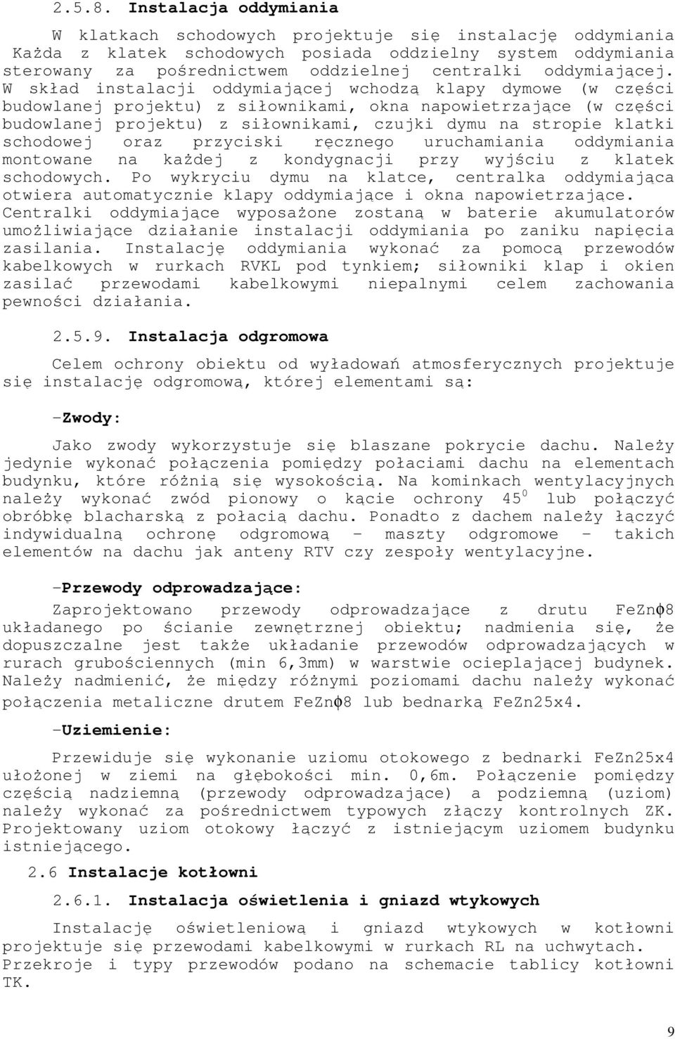 przyciski ręcznego uruchmini oddymini montowne n kŝdej z kondygncji przy wyjściu z kltek schodowych. Po wykryciu dymu n kltce, centrlk oddymijąc otwier utomtycznie klpy oddymijące i okn npowietrzjące.
