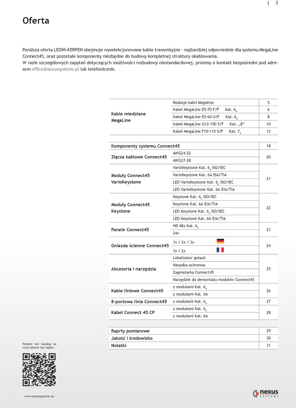 Kable miedziane MegaLine Rodzaje kabli Megaline Kabel MegaLine E-70 F/F Kat. 6 A 6 Kabel MegaLine E-60 U/F Kat. 6 A 8 Kabel MegaLine G-0 S/F Kat. 8 0 Kabel MegaLine F0- S/F Kat.