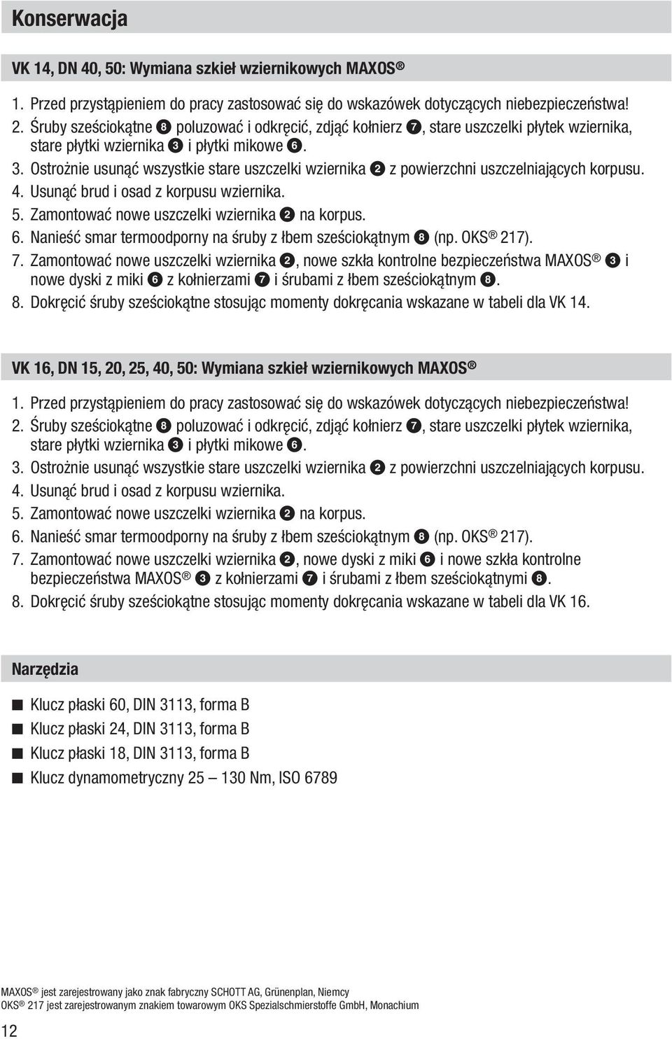 i płytki mikowe 6. 3. Ostrożnie usunąć wszystkie stare uszczelki wziernika 2 z powierzchni uszczelniających korpusu. 4. Usunąć brud i osad z korpusu wziernika. 5.