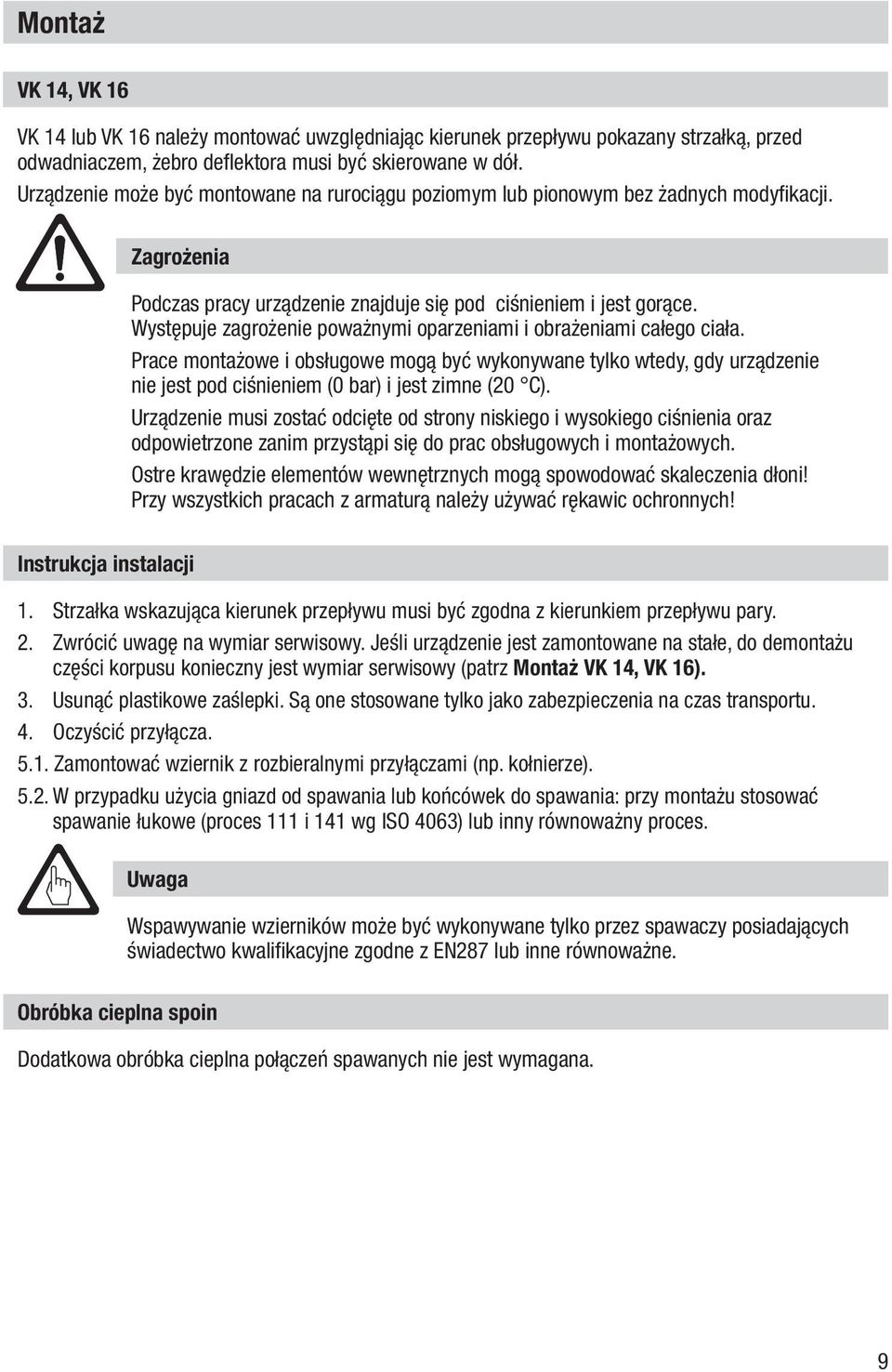 Występuje zagrożenie poważnymi oparzeniami i obrażeniami całego ciała. Prace montażowe i obsługowe mogą być wykonywane tylko wtedy, gdy urządzenie nie jest pod ciśnieniem (0 bar) i jest zimne (20 C).