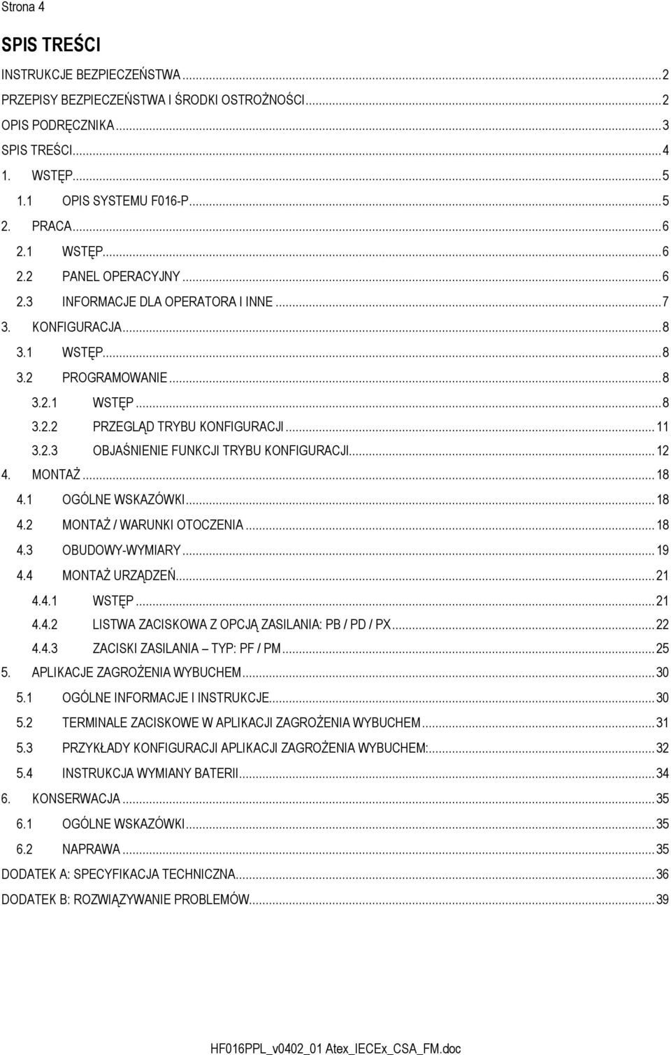 .. 12 4. MONTAŻ... 18 4.1 OGÓLNE WSKAZÓWKI... 18 4.2 MONTAŻ / WARUNKI OTOCZENIA... 18 4.3 OBUDOWY-WYMIARY... 19 4.4 MONTAŻ URZĄDZEŃ... 21 4.4.1 WSTĘP... 21 4.4.2 LISTWA ZACISKOWA Z OPCJĄ ZASILANIA: PB / PD / PX.