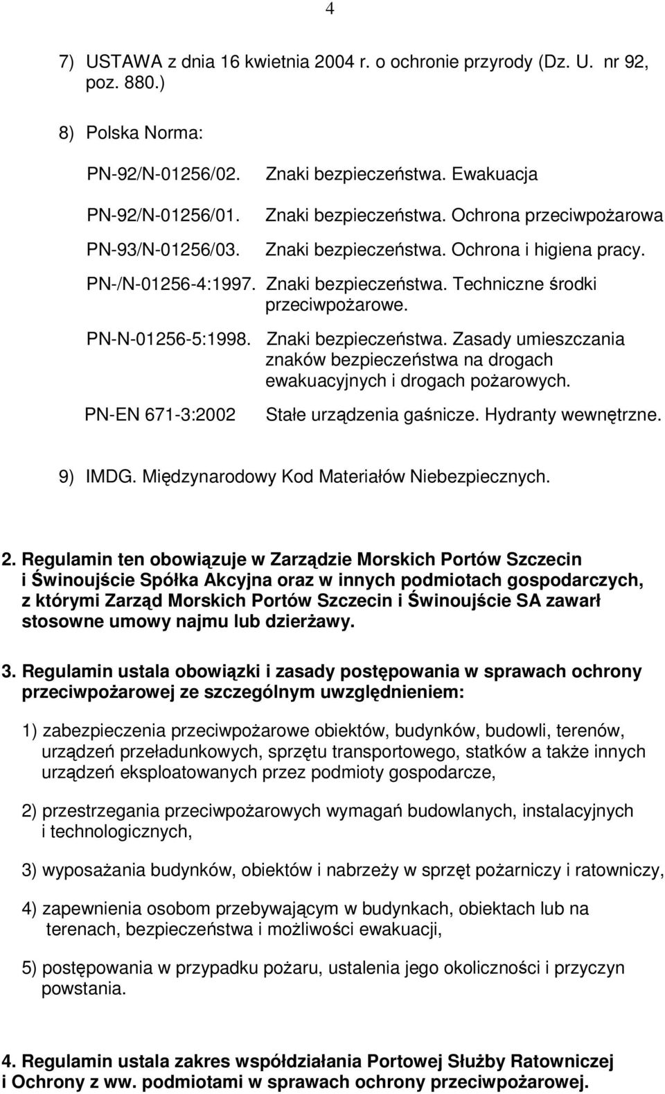 Znaki bezpieczestwa. Zasady umieszczania znaków bezpieczestwa na drogach ewakuacyjnych i drogach poarowych. PN-EN 671-3:2002 Stałe urzdzenia ganicze. Hydranty wewntrzne. 9) IMDG.