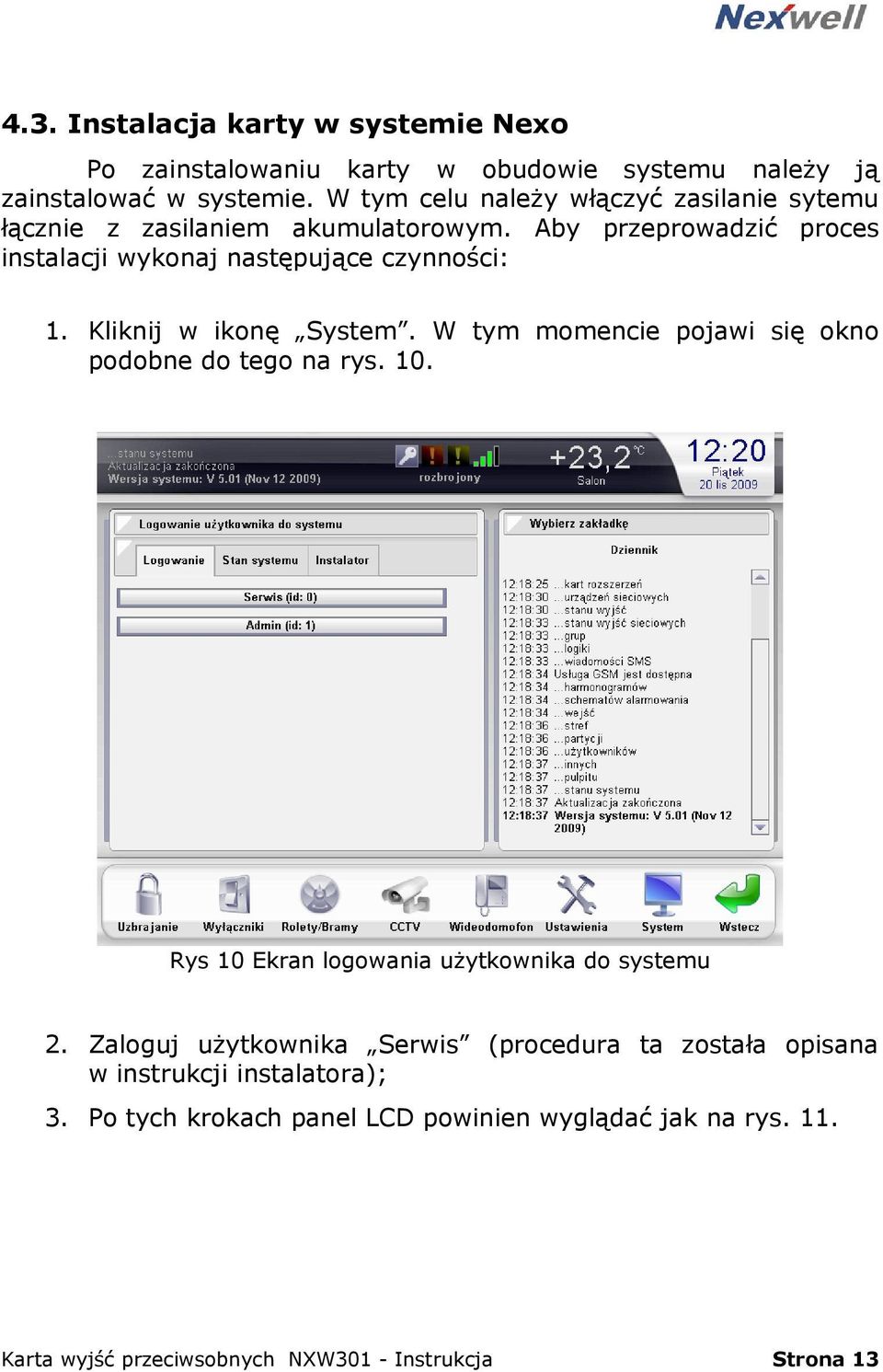 Aby przeprowadzić proces instalacji wykonaj następujące czynności: 1. Kliknij w ikonę System.