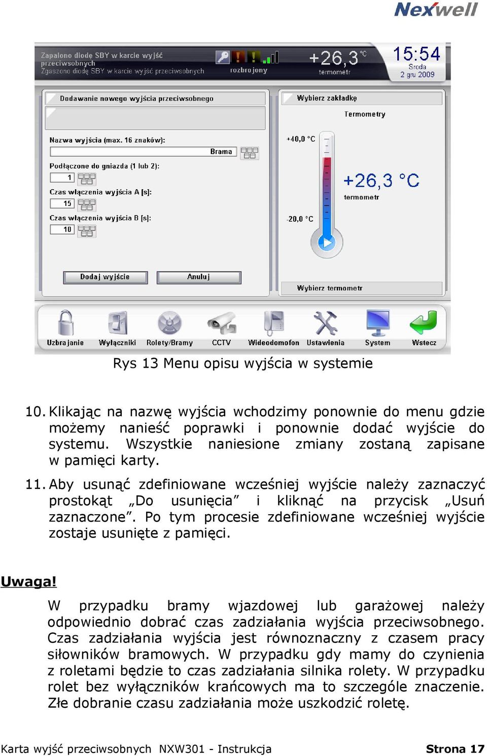 Po tym procesie zdefiniowane wcześniej wyjście zostaje usunięte z pamięci. Uwaga! W przypadku bramy wjazdowej lub garażowej należy odpowiednio dobrać czas zadziałania wyjścia przeciwsobnego.