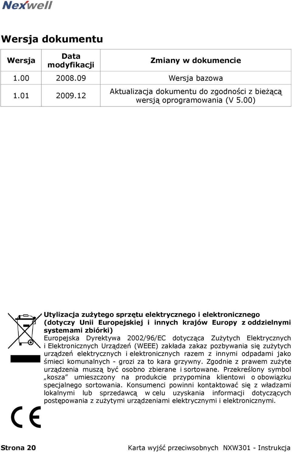 Elektrycznych i Elektronicznych Urządzeń (WEEE) zakłada zakaz pozbywania się zużytych urządzeń elektrycznych i elektronicznych razem z innymi odpadami jako śmieci komunalnych - grozi za to kara