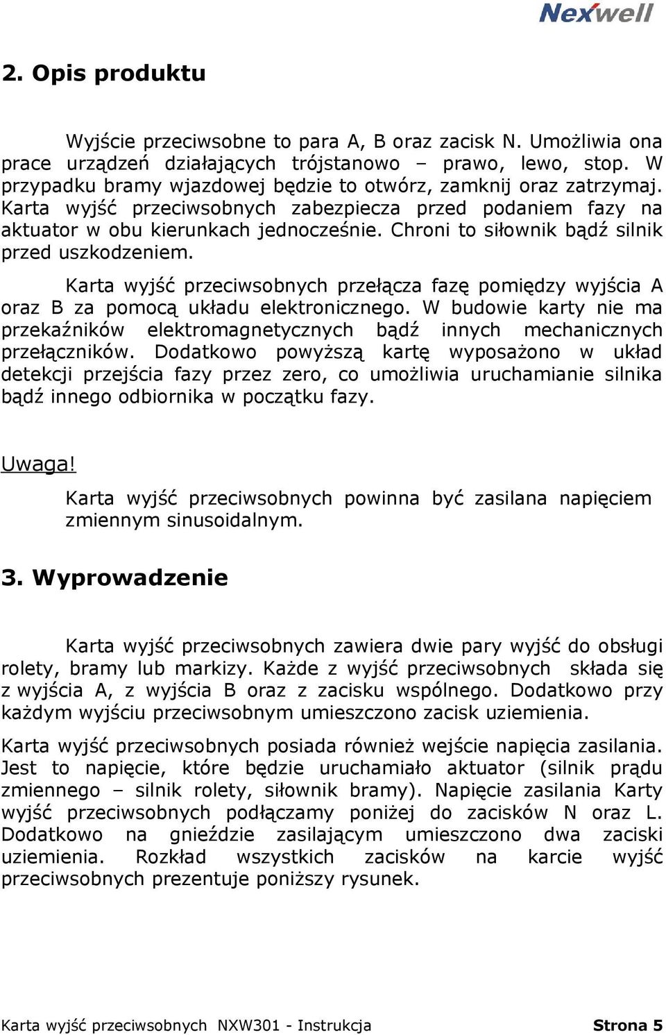 Chroni to siłownik bądź silnik przed uszkodzeniem. Karta wyjść przeciwsobnych przełącza fazę pomiędzy wyjścia A oraz B za pomocą układu elektronicznego.