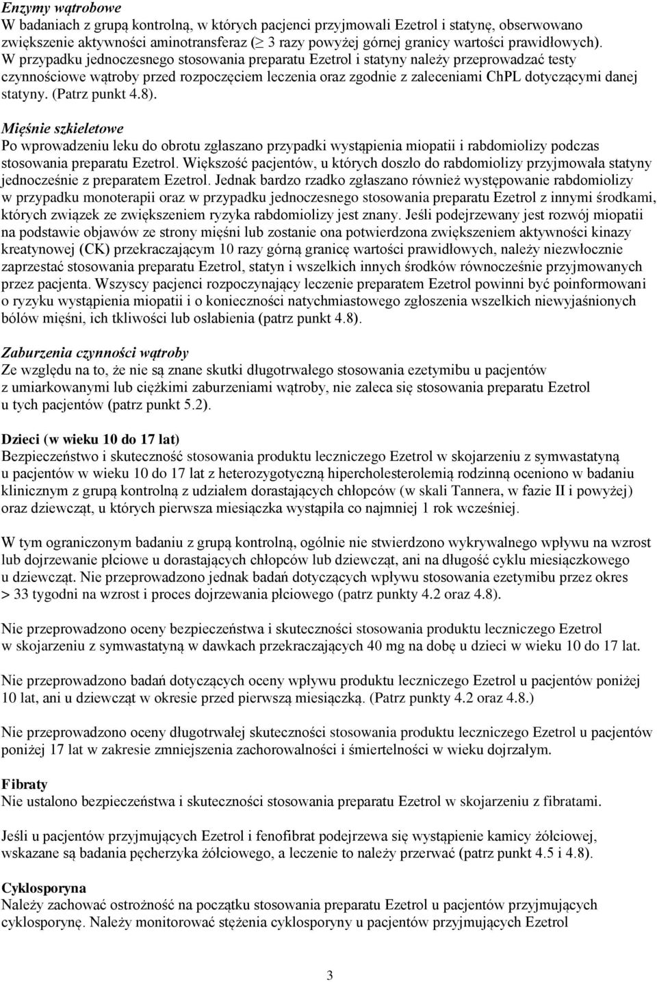 W przypadku jednoczesnego stosowania preparatu Ezetrol i statyny należy przeprowadzać testy czynnościowe wątroby przed rozpoczęciem leczenia oraz zgodnie z zaleceniami ChPL dotyczącymi danej statyny.