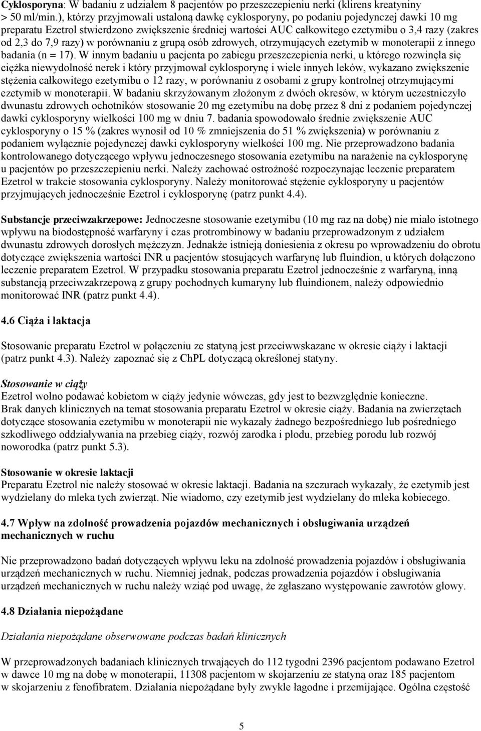 do 7,9 razy) w porównaniu z grupą osób zdrowych, otrzymujących ezetymib w monoterapii z innego badania (n = 17).