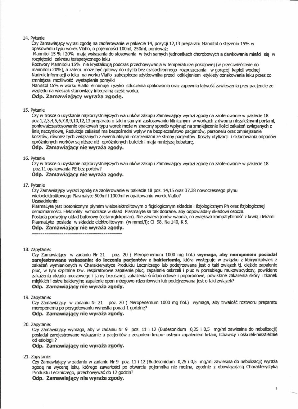 przechowywania w temperaturze pokojowej (w przeciwieństwie do mannitolu 20%), a zatem może być gotowy do użycia bez czasochłonnego rozpuszczania w gorącej kąpieli wodnej Nadruk informacji o leku na