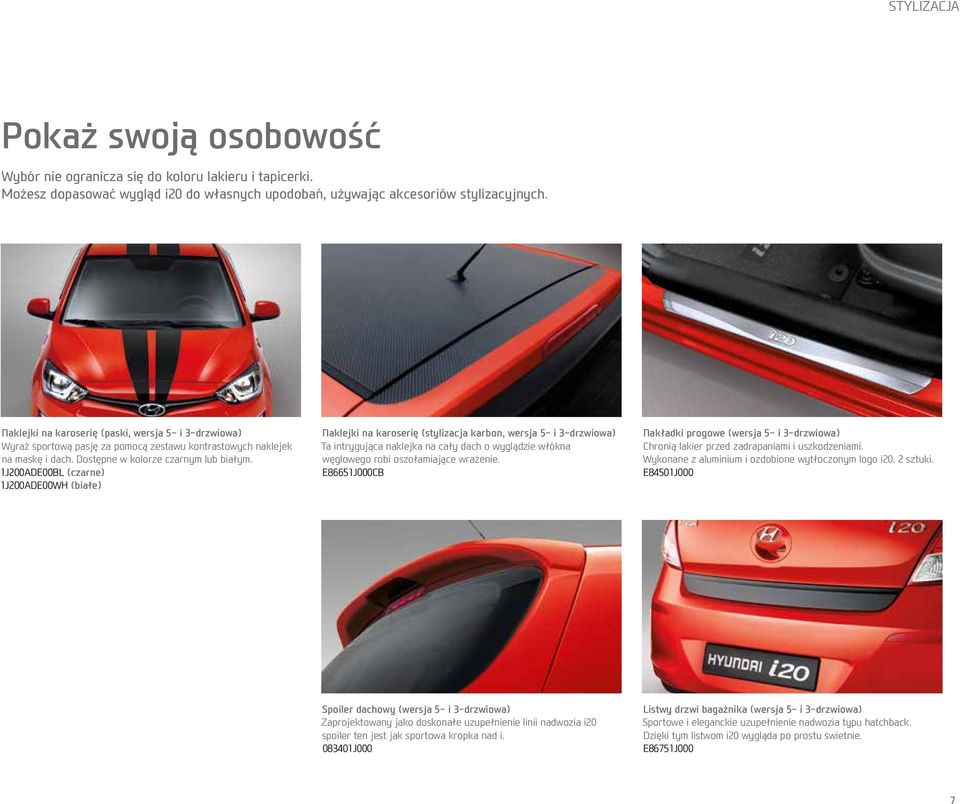 1J200ADE00BL (czarne) 1J200ADE00WH (białe) Naklejki na karoserię (stylizacja karbon, wersja 5- i 3-drzwiowa) Ta intrygująca naklejka na cały dach o wyglądzie włókna węglowego robi oszołamiające