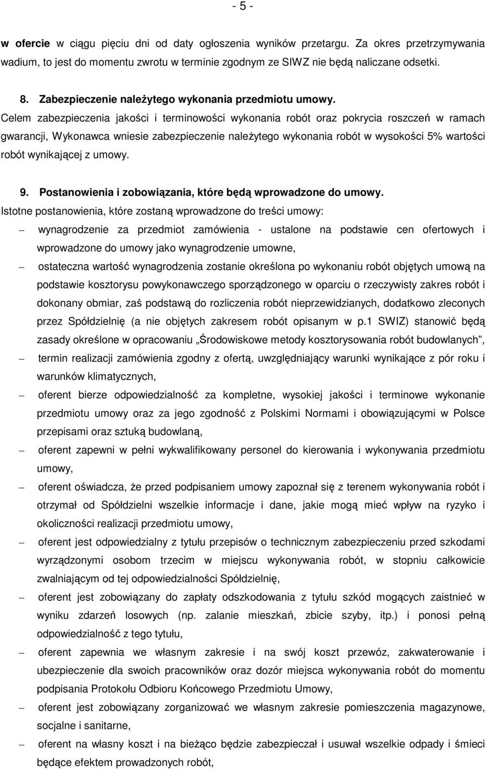 Celem zabezpieczenia jakości i terminowości wykonania robót oraz pokrycia roszczeń w ramach gwarancji, Wykonawca wniesie zabezpieczenie naleŝytego wykonania robót w wysokości 5% wartości robót