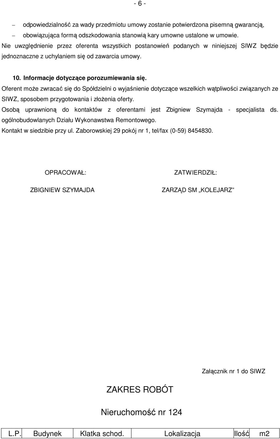Oferent moŝe zwracać się do Spółdzielni o wyjaśnienie dotyczące wszelkich wątpliwości związanych ze SIWZ, sposobem przygotowania i złoŝenia oferty.