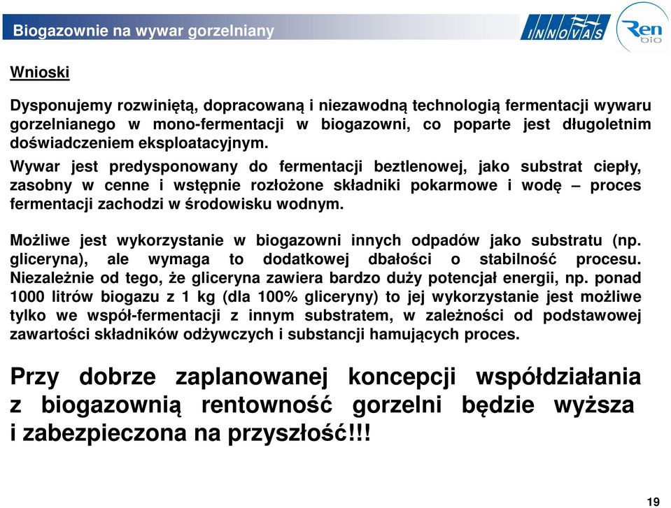 Możliwe jest wykorzystanie w biogazowni innych odpadów jako substratu (np. gliceryna), ale wymaga to dodatkowej dbałości o stabilność procesu.