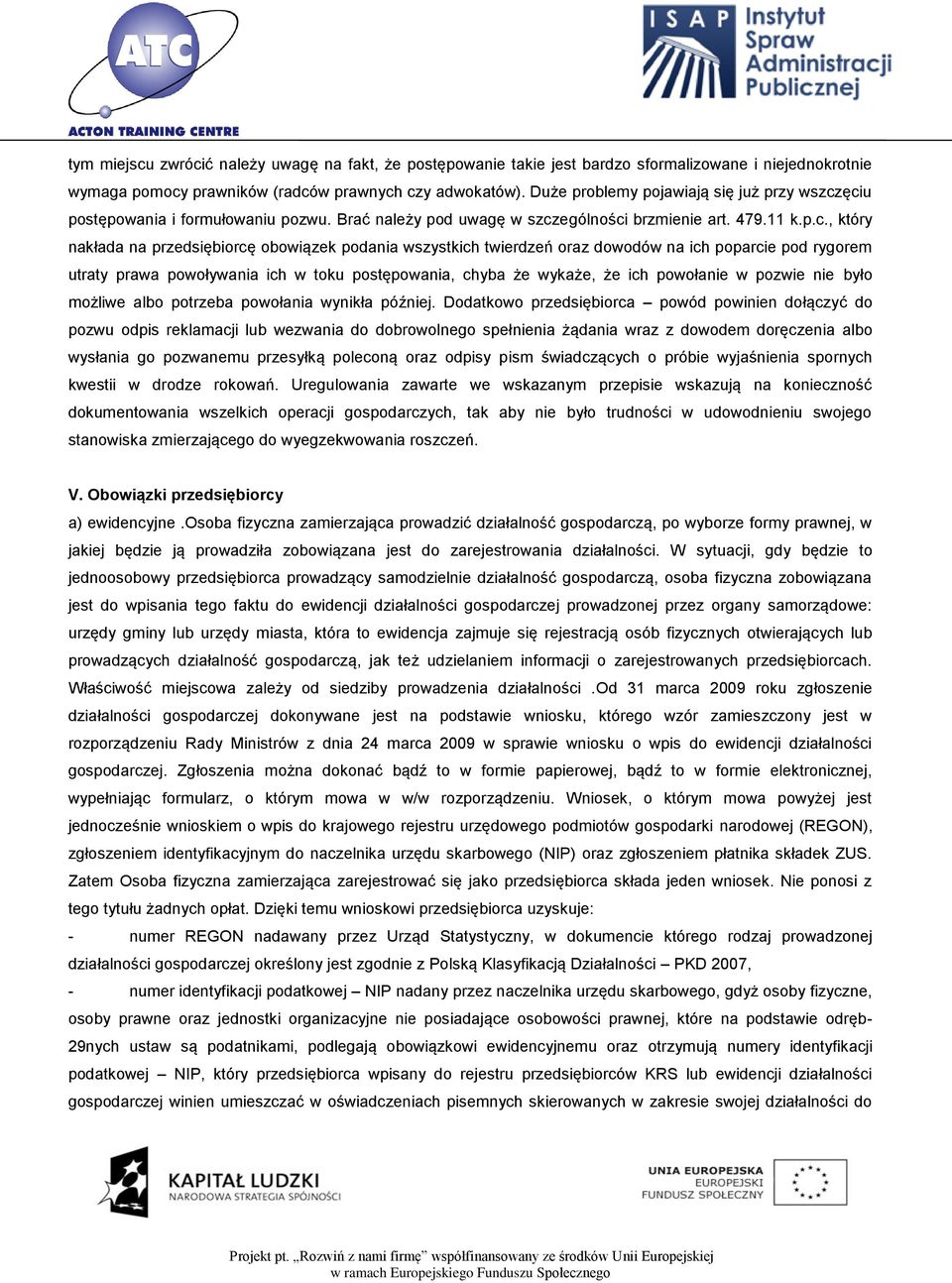 ęciu postępowania i formułowaniu pozwu. Brać należy pod uwagę w szczególności brzmienie art. 479.11 k.p.c., który nakłada na przedsiębiorcę obowiązek podania wszystkich twierdzeń oraz dowodów na ich